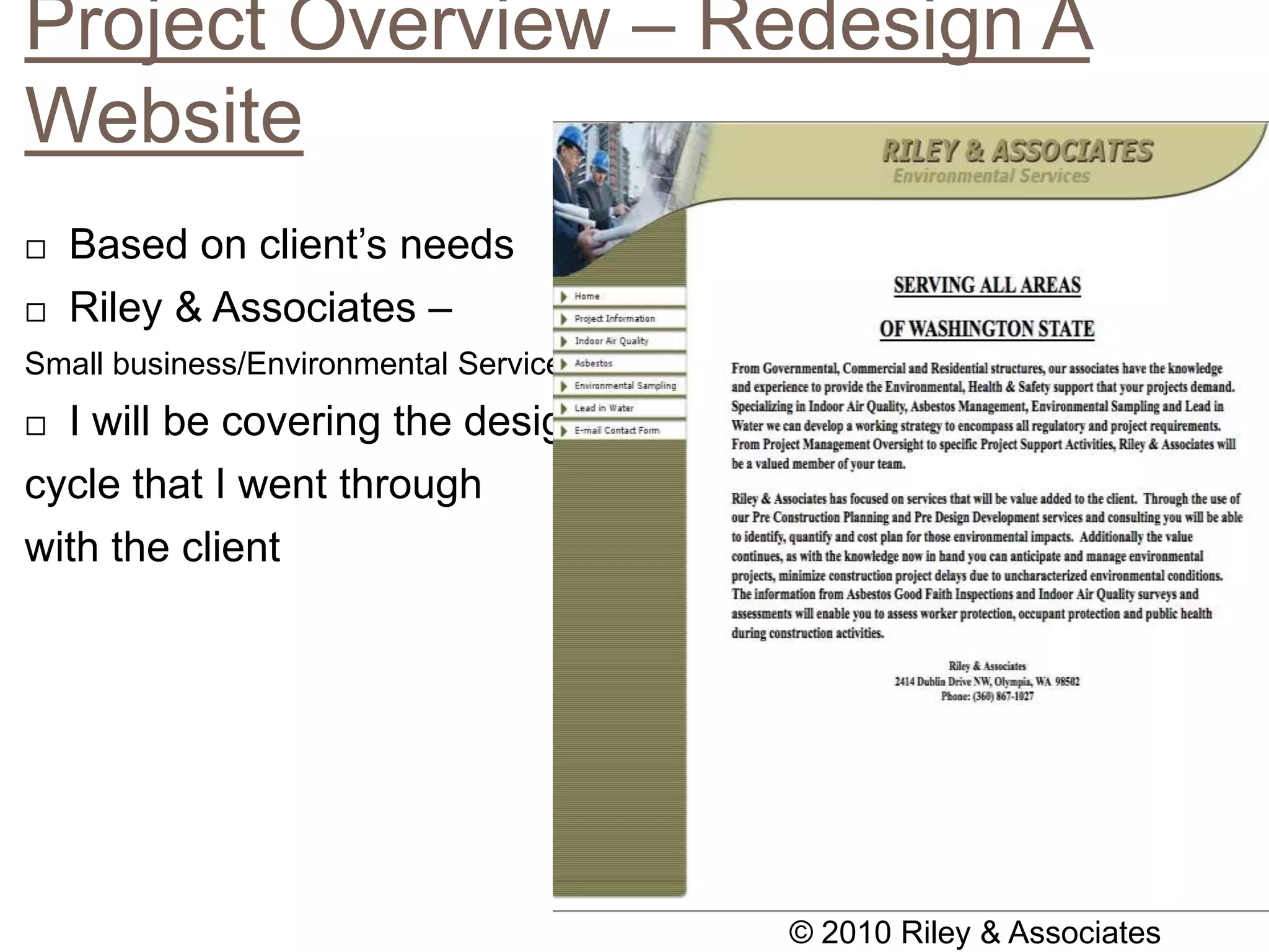 Project Overview – Redesign A WebsiteBased on client’s needsRiley & Associates –Small business/Environmental ServicesI will be covering the design cycle that I went throughwith the client© 2010 Riley & Associates