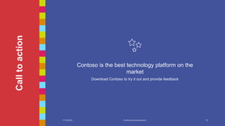 Call
to
action
Contoso is the best technology platform on the
market
Download Contoso to try it out and provide feedback
7/13/20XX Conference presentation 15
 