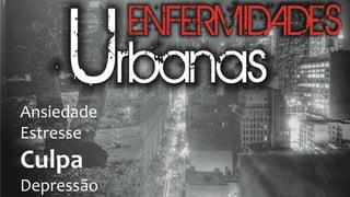 Ansiedade
Estresse
Culpa
Depressão
 