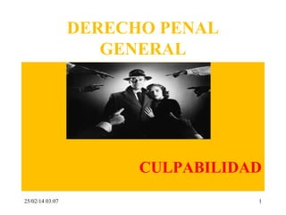 DERECHO PENAL
GENERAL

CULPABILIDAD
25/02/14 03:07

1

 