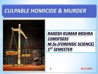 CULPABLE HOMICIDE & MURDER
10-11-2015RAKESH MISHRA , 15MSFS035 1
 