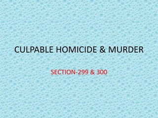 CULPABLE HOMICIDE & MURDER
SECTION-299 & 300
 