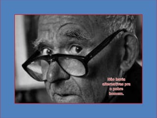 Não havia alternativas pra o pobre homem. 