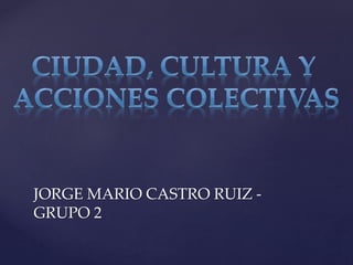 JORGE MARIO CASTRO RUIZ -
GRUPO 2
 