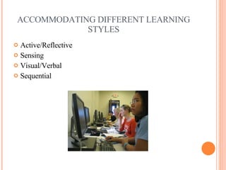 ACCOMMODATING DIFFERENT LEARNING STYLES Active/Reflective Sensing Visual/Verbal Sequential 