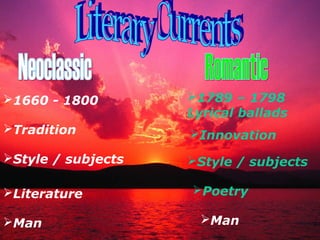 1660 - 1800        1789 – 1798
                    Lyrical ballads
Tradition          Innovation
Style / subjects   Style / subjects

Literature         Poetry

Man                 Man
 