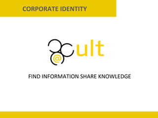 FIND INFORMATION SHARE KNOWLEDGE
CORPORATE IDENTITY
 