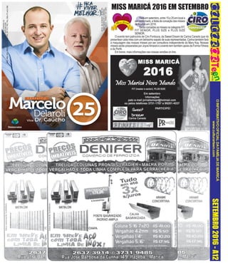 S
OINFORMATIVOOFICIALDAFAMÍLIADEMARICÁ
www.culturarteen.comSETEMBRO2016-A12
178,00
CNPJCANDIDATO:25.366.676/0001-24
COLIGAÇÃOPRAVIVERMELHOR
DEM,PRB,PSD,PROS,PSDB,PRTB,PPL,PP,PTC,PSC,PSL,PEN,PTdoB,PSB
CNPJDOJORNAL:02.675.725/0001-05
TIRAGEM:5.000EXEMPLARES
VALORDOANÚNCIOR$150,00
MISS MARICÁ 2016 EM SETEMBRO
Seráemsetembro,entre15e25emlocala
serconfirmado,afestadecoroaçãodasmisses
de Maricá em 2016.
SerãocoroadasasmissesnacategoriaFIT,
FIT SENIOR, PLUS SIZE e PLUS SIZE
SENIOR.
O evento tem patrocinio de Ciro Fontoura, da Sweet Dream de Carina Canedo que irá
presentearcadamisscomumbelíssimosapatodesuasrepresentadas.Carinatambémfará
a maquiagem das nossas misses por ser consultora independente da Mary Kay. Nossas
misses serão preparadas por JoyceAmaral e o evento tem também apoio da Forma Fitness
e da Perth.
Em breve, mais informações nas nossas versões on line.
 