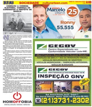 N
A 09O INFORMATIVO OFICIAL DA FAMÍLIA DE MARICÁ ANO 12 - Setembro 2016
www.culturarteen.com (15)
N
SOCIEDADE culturarteen.com
CNPJ DO CANDIDATO: 25.352.585/0001-30
COLIGAÇÃO PRA VIVER MELHOR DEM, PRB, PSD, PROS,
PSDB, PRTB, PPL, PP, PTC, PSC, PSL, PEN, PT do B, PSB
COLIGAÇÃO: RENOVA MARICÁ: PSD, PP, PRB
CNPJDOJORNAL:02.675.725/0001-05
TIRAGEM:5.000EXEMPLARES
VALORDOANÚNCIOR$150,00
COMEÇOU A CORRIDA
ELEITORAL: CONHEÇA OS
CANDIDATOS A PREFEITO DE
MARICÁ
NapáginaA4,começamosaapresentaroscandidatosaprefeito
de Maricá. No pleito deste ano, temos três candidatos: Fabiano
Horta, Marcelo Delaroli e Carolino Santos.
AquiapresentamosCarolinoSantos.
Carolino Gomes dos Santos, nasceu em 05 de Maio de 1948,
em Morro do Chapéu - BA, filho mais novo do casal Laudelino
Gomes dos Santos e Maria Gomes de Oliveira.
Quando tinha um ano de idade, sua família mudou-se para o
Mato Grosso, em uma viagem tropeira, que durou noventa dias.
ChegandonoMatoGrossoemTorixoréu,depoismorouemGeneral
Carneiro, e na Voadeira - MT, até estabelecer-se em Barra do
Garças.
Já em Barra do Garças, estudou no Colégio Antônio Cristino
Cortes, onde foi professor. O segundo grau, cursou em Goiânia -
GO no Liceu.
Onde participou de um concurso público na Polícia de Goiás,
tendo sido aprovado.
Nos anos 70, prestou vestibular para faculdade de medicina
na UFF, em Niterói - RJ, onde formou-se em 1976.
Retornando a Barra do Garças, sua cidade que tanto ama,
chegando na cidade, edificou o Hospital e Maternidade Santo
Antonio, onde trabalhou até 1983. Neste período, foi diretor do
Pólo Regional de Saúde de Mato Grosso.
Em 1983, foi eleito prefeito da cidade, que governou até 1989.
Casado com Kátia Nazareth de J. da S. Santos, têm dois filhos,
Julio César Silva Santos e Marcus Antonius Silva Santos, e três
netas,JuliaCarolinaMarieDesbois,VictoriaMariaFerreiraSantos
eAna Carolina Marie Desbois Santos.
Em Maricá, clinica há mais de 10 anos na Climar como médico
urologista.
Sua carreira política no município começou em 2003 e em
2004, participando pela primeira vez das eleições municipais,
obteve 7008 votos.
No pleito de 2008, foi o segundo colocado com 14900 votos.
Em 2010, veio como candidato a Deputado estadual e obteve
5.835 votos.
Nas eleições de 2012, veio como vice de Ricardo Queiroz e a
dupla conseguiu mais de 9.300 votos.
Em 2014, apoiou seu filho Julio Carolino como candidato a
Depuitado Estadual obtendo 2.348 votos.
Nessas eleições, vem junto o empresário Cirlei Castro que há
maisde30anos,atuaemváriossegmentosnomunicípiodeMaricá
(principalmente nos ramos de alimentação e imóveis), como a
terceira via, contra todo o descaso na área de saúde em nosso
município e com a garantia de grande incentivo na geração de
empregos em Maricá.
 