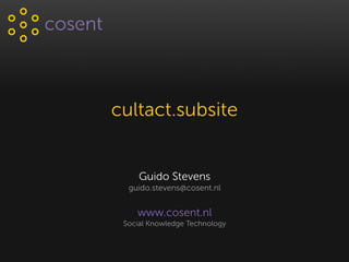 cultact.subsite
Guido Stevens
guido.stevens@cosent.nl
www.cosent.nl
Social Knowledge Technology
 