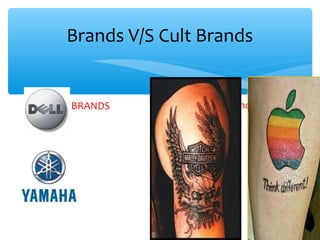 Brands V/S Cult Brands
BRANDS Cult Brands
 