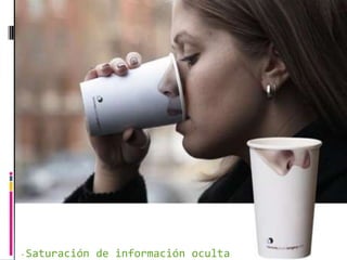 - Saturación de información oculta