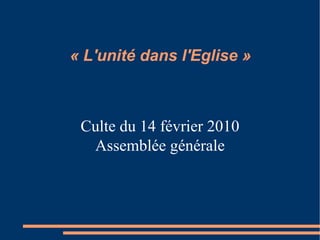 Culte du 14 février 2010 Assemblée générale « L'unité dans l'Eglise » 