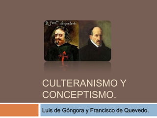 Culteranismo y conceptismo. Luis de Góngora y Francisco de Quevedo. 