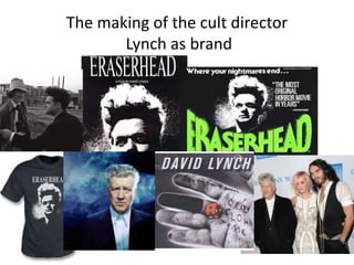 The making of the cult director
Lynch as brand
 