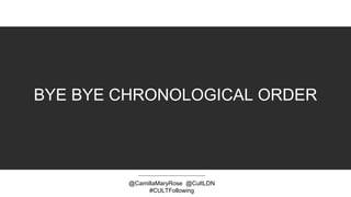 BYE BYE CHRONOLOGICAL ORDER
@CamillaMaryRose @CultLDN
#CULTFollowing
 