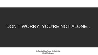 DON’T WORRY, YOU’RE NOT ALONE…
@CamillaMaryRose @CultLDN
#CULTFollowing
 