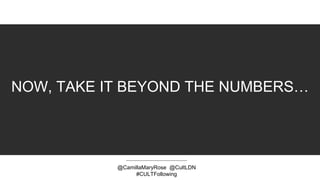 NOW, TAKE IT BEYOND THE NUMBERS…
@CamillaMaryRose @CultLDN
#CULTFollowing
 
