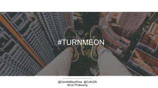 #TURNMEON
@CamillaMaryRose @CultLDN
#CULTFollowing
 