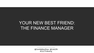 YOUR NEW BEST FRIEND:
THE FINANCE MANAGER
@CamillaMaryRose @CultLDN
#CULTFollowing
 