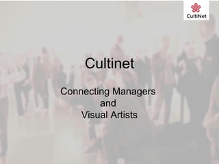 Cultinet
Connecting Managers
and
Visual Artists
 