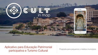 Aplicativo para Educação Patrimonial
participativa e Turismo Cultural
Proposta para pequenos e médios municípios
 