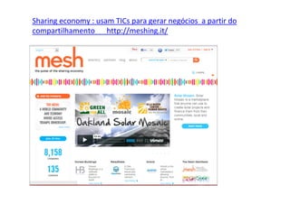 Sharing economy : usam TICs para gerar negócios a partir do
compartilhamento http://meshing.it/

 