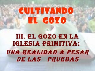 CULTIVANDO  EL  GOZO III. EL GOZO EN LA IGLESIA PRIMITIVA:  UNA REALIDAD A PESAR DE LAS  PRUEBAS 