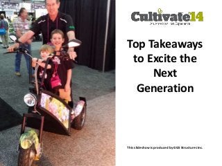 Top Takeaways
to Excite the
Next
Generation
This slideshow is produced by GGS Structures Inc.
 