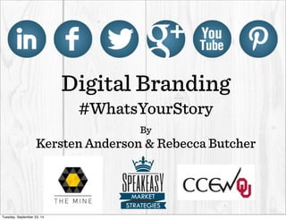 Digital Branding 
#WhatsYourStory 
By 
Kersten Anderson & Rebecca Butcher 
Tuesday, September 23, 14 
 