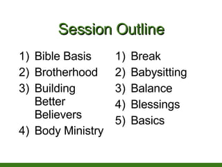 Session Outline <ul><li>Bible Basis </li></ul><ul><li>Brotherhood </li></ul><ul><li>Building Better Believers </li></ul><u...