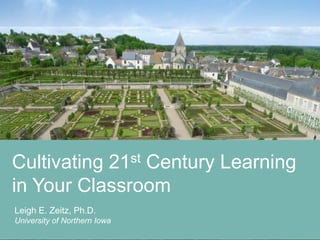 Cultivating 21st Century Learning
in Your Classroom
Leigh E. Zeitz, Ph.D.
University of Northern Iowa
 