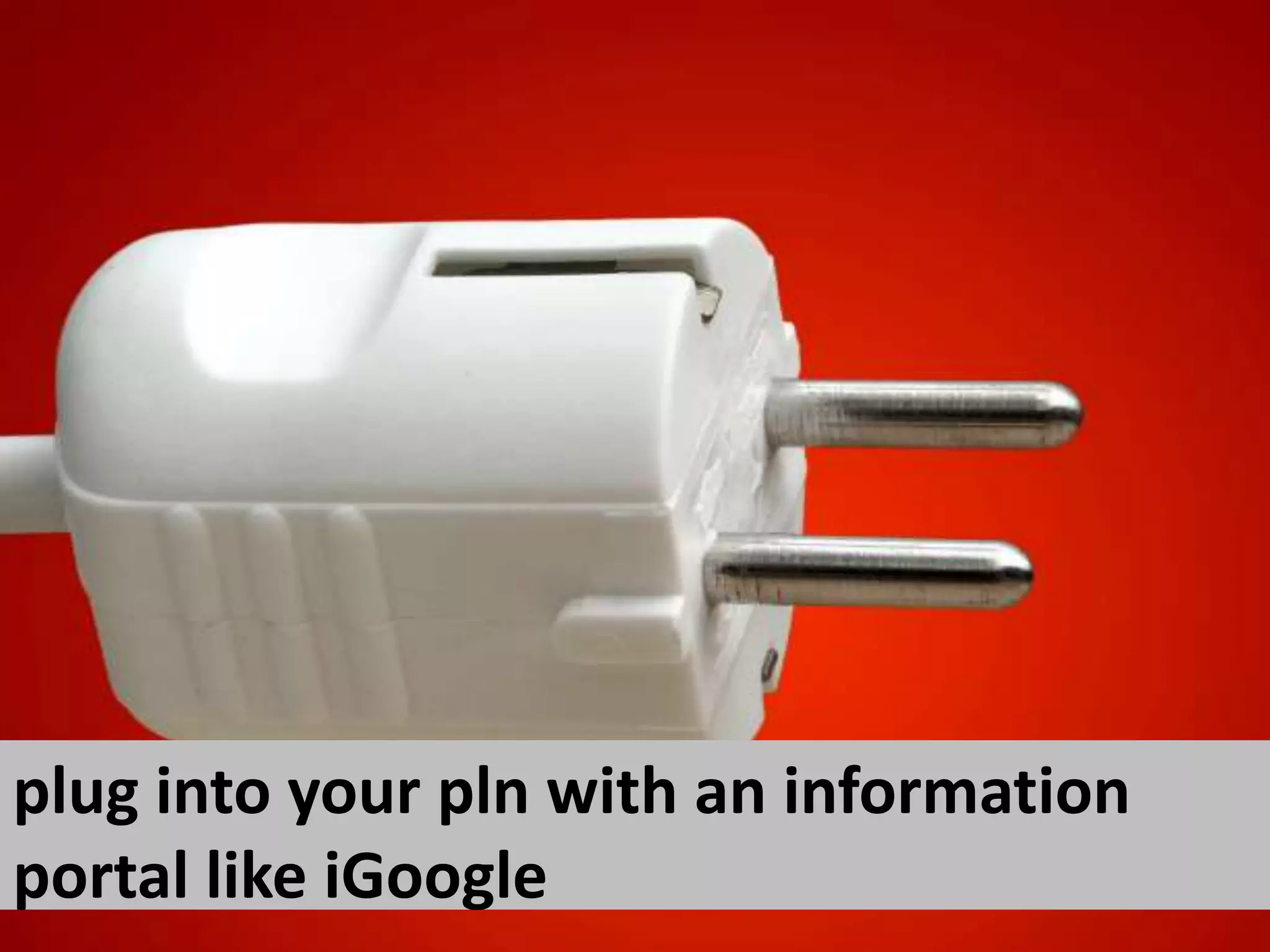 plug into your pln with an information portal like iGoogle