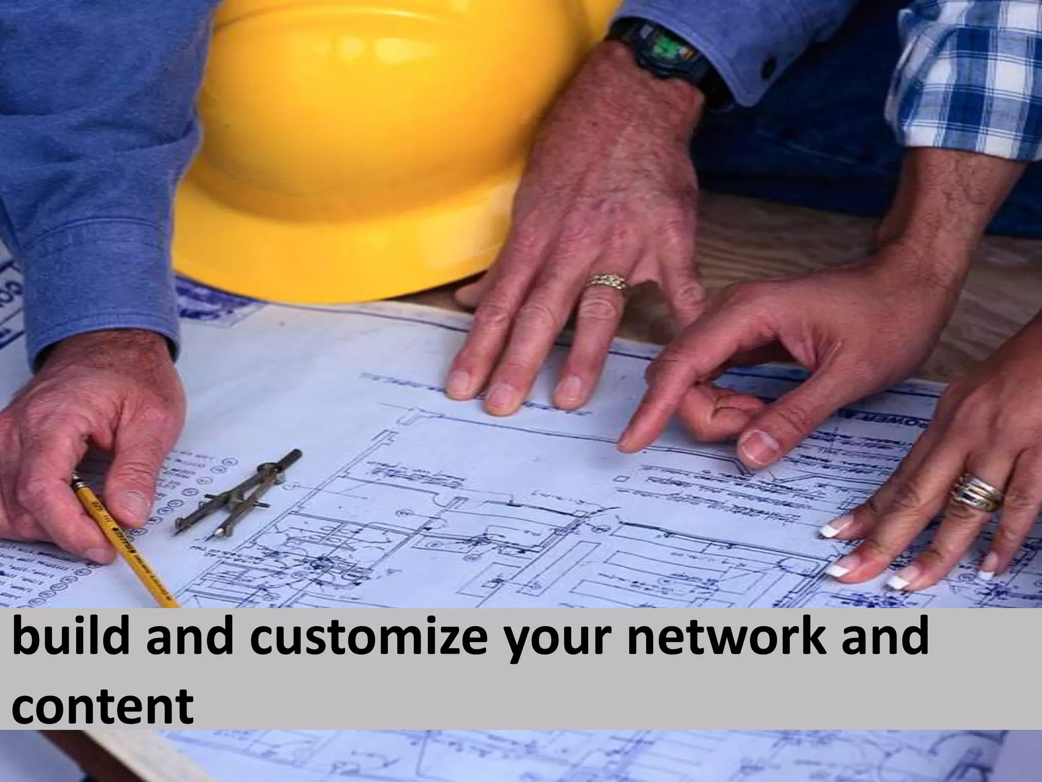 build and customize your network and content
