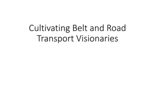 Cultivating Belt and Road
Transport Visionaries
 