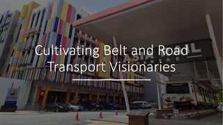 Cultivating Belt and Road
Transport Visionaries
 