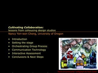 Cultivating Collaboration: lessons from cohousing design studios   ,[object Object],[object Object],[object Object],[object Object],[object Object],[object Object],“ Home & Community” collograph by Ruth Cohen Nancy Yen-wen Cheng, University of Oregon 