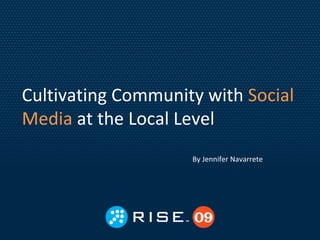 Cultivating Community with  Social Media  at the Local Level By Jennifer Navarrete 