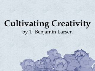 Cultivating Creativity by T. Benjamin Larsen 