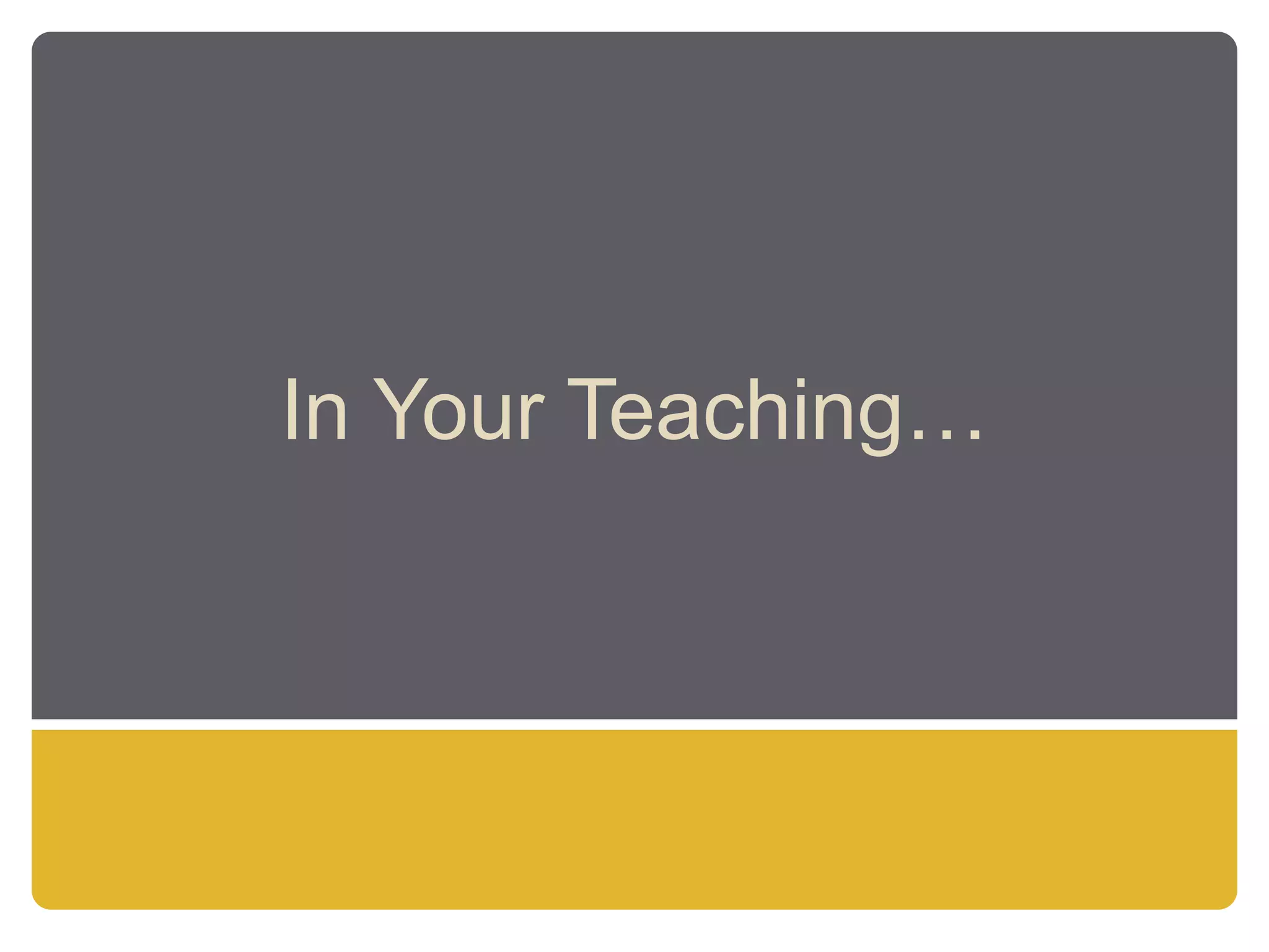 In Your Teaching…
 