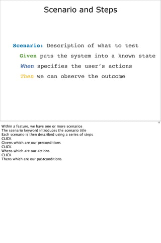 Scenario and Steps



             Scenario: Description of what to test
                     Given puts the system into a...