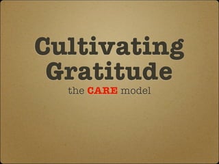 Cultivating
 Gratitude
  the CARE model
 
