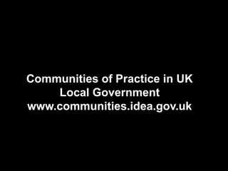 Communities of Practice in UK
    Local Government
www.communities.idea.gov.uk



                         www.semantix.co.uk
 