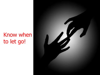 Know when
to let go!




             www.semantix.co.uk
 