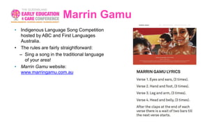Marrin Gamu
• Indigenous Language Song Competition
hosted by ABC and First Languages
Australia.
• The rules are fairly straightforward:
– Sing a song in the traditional language
of your area!
• Marrin Gamu website:
www.marringamu.com.au
 