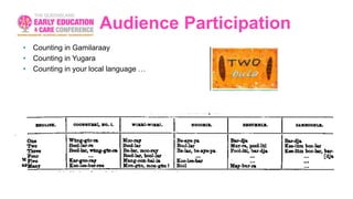 Audience Participation
• Counting in Gamilaraay
• Counting in Yugara
• Counting in your local language …
 