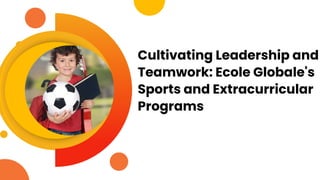 Cultivating Leadership and
Teamwork: Ecole Globale's
Sports and Extracurricular
Programs
 