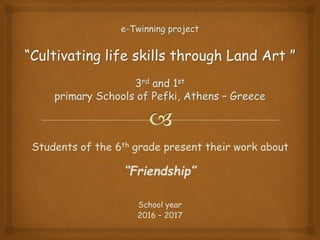 Students of the 6th grade present their work about
“Friendship”
School year
2016 – 2017
 