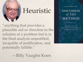 Heuristics
 Heuristics aid in design
 Guide use of other heuristics
 Even determine our attitude and behavior
 