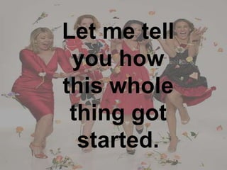 Let me tell you how this whole thing got started.